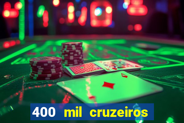 400 mil cruzeiros em reais